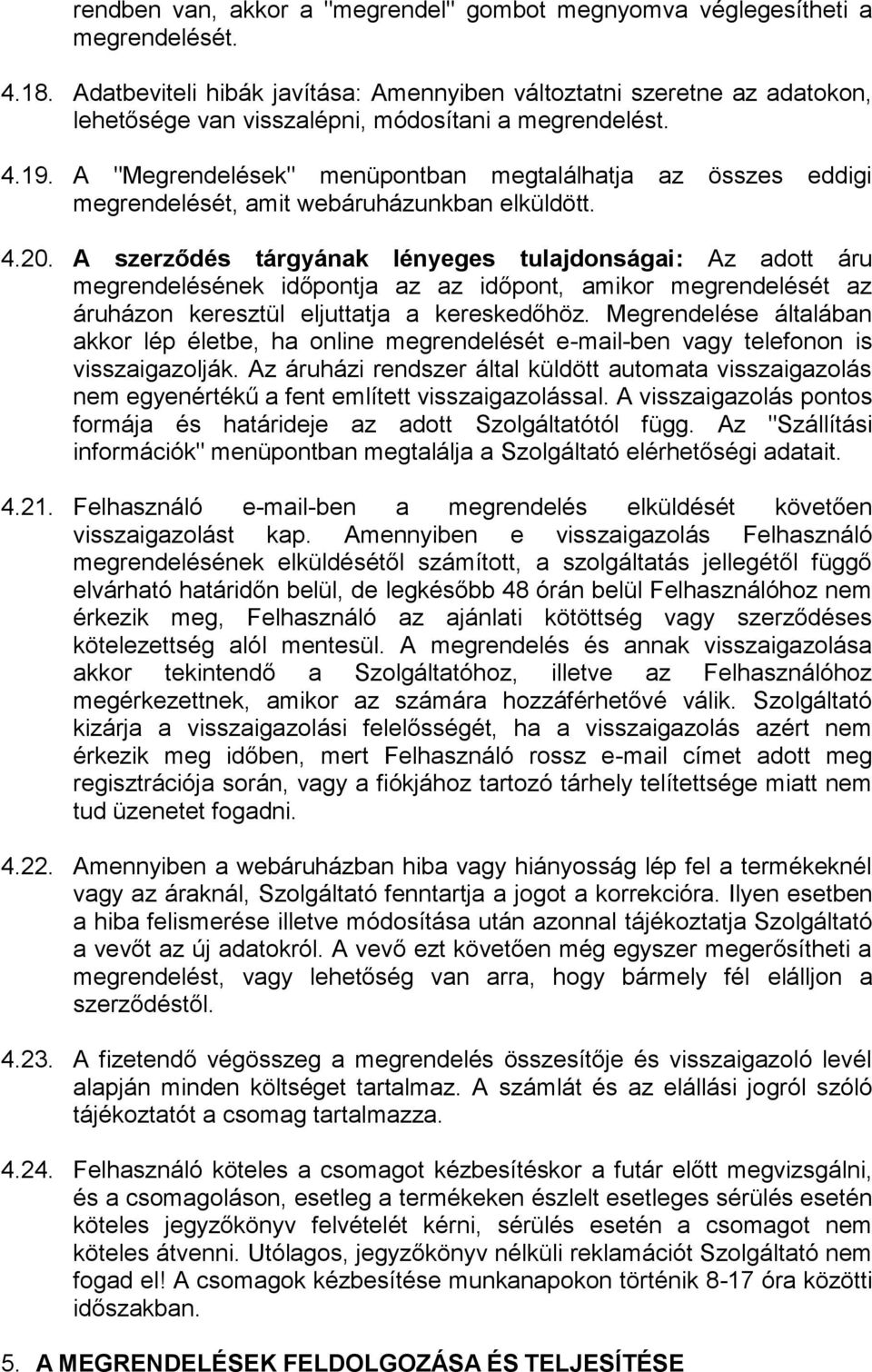 A "Megrendelések" menüpontban megtalálhatja az összes eddigi megrendelését, amit webáruházunkban elküldött. 4.20.
