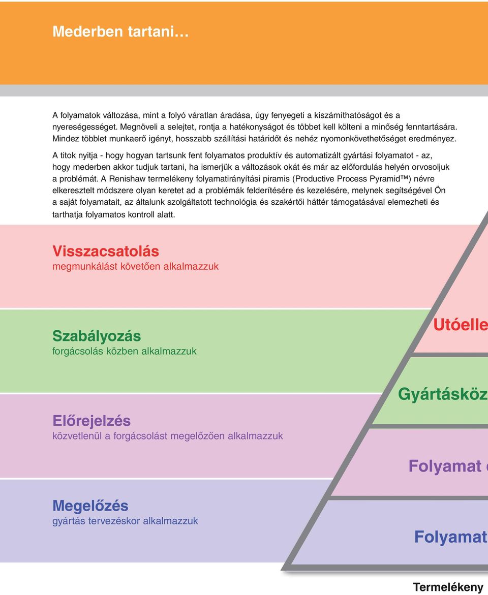 A titok nyitja - hogy hogyan tartsunk fent folyamatos produktív és automatizált gyártási folyamatot - az, hogy mederben akkor tudjuk tartani, ha ismerjk a változások okát és már az előfordulás helyén
