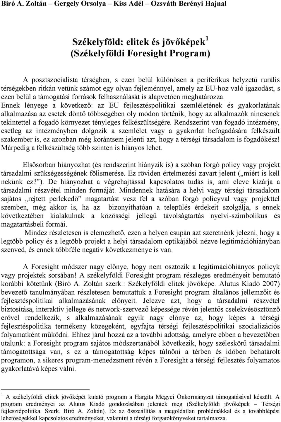 rurális térségekben ritkán vetünk számot egy olyan fejleménnyel, amely az EU-hoz való igazodást, s ezen belül a támogatási források felhasználását is alapvetően meghatározza.