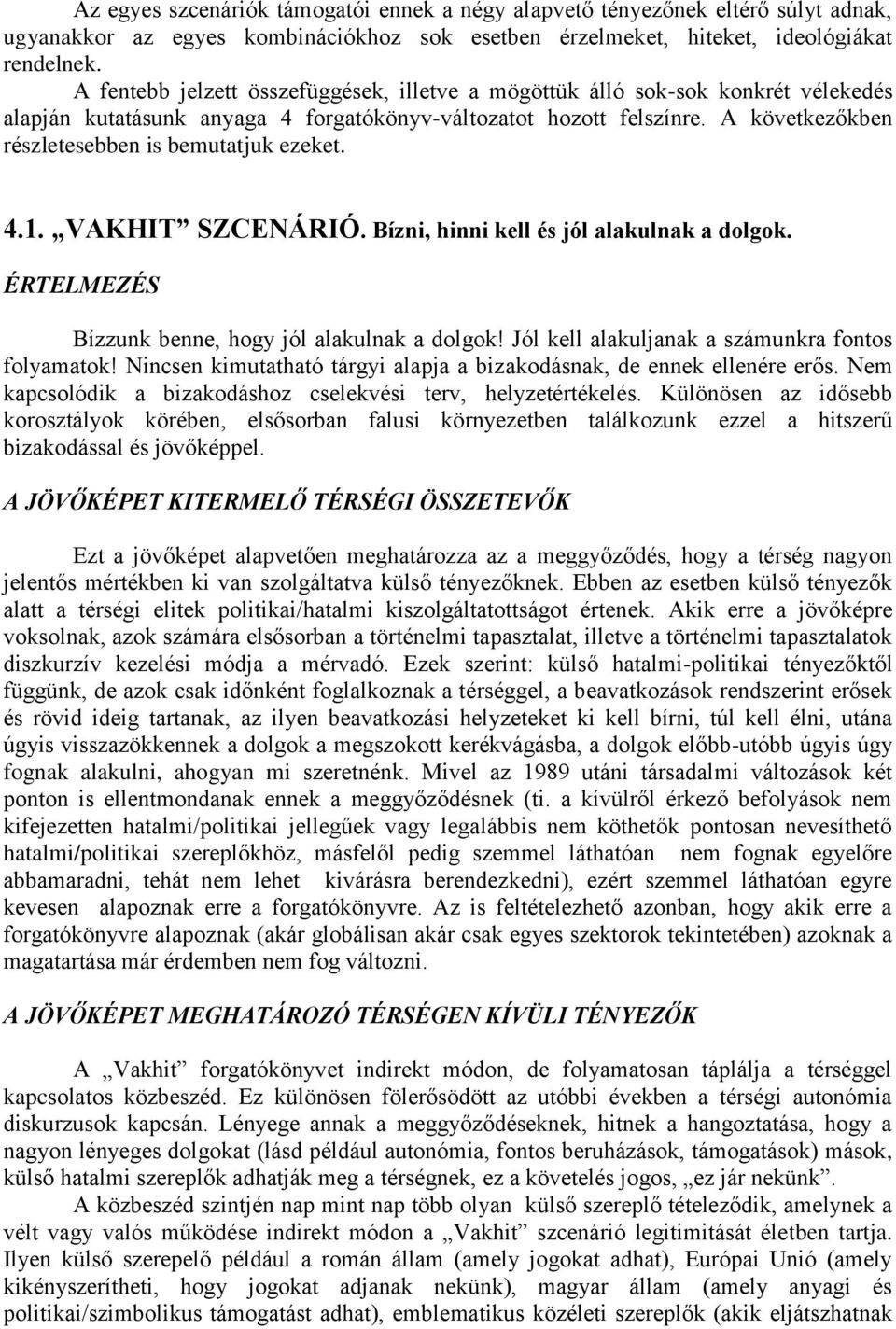 A következőkben részletesebben is bemutatjuk ezeket. 4.1. VAKHIT SZCENÁRIÓ. Bízni, hinni kell és jól alakulnak a dolgok. ÉRTELMEZÉS Bízzunk benne, hogy jól alakulnak a dolgok!