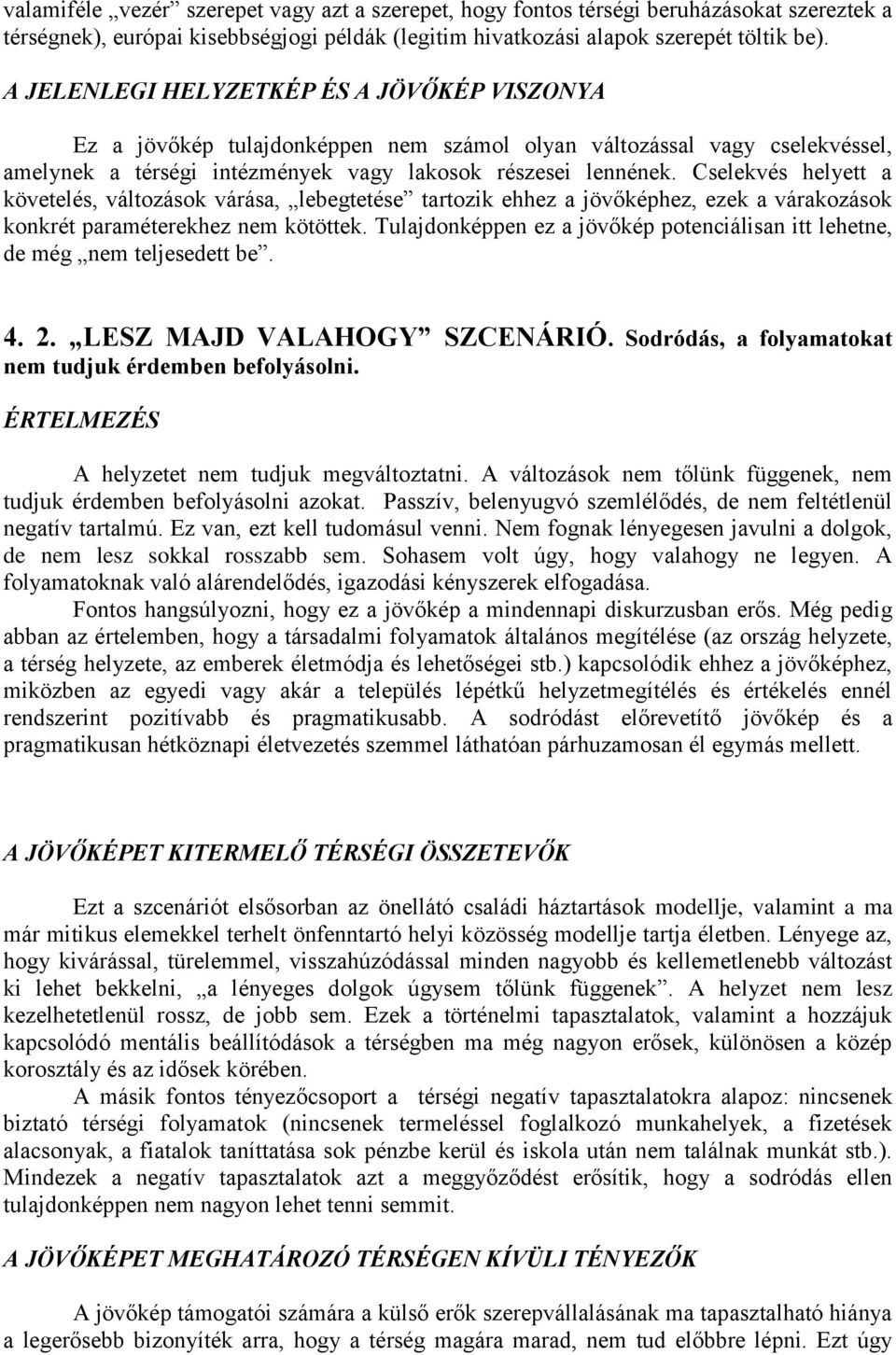 Cselekvés helyett a követelés, változások várása, lebegtetése tartozik ehhez a jövőképhez, ezek a várakozások konkrét paraméterekhez nem kötöttek.