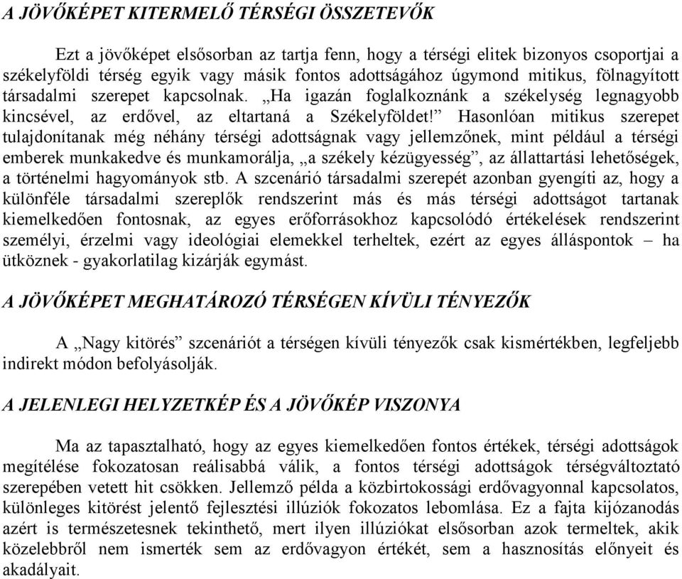 Hasonlóan mitikus szerepet tulajdonítanak még néhány térségi adottságnak vagy jellemzőnek, mint például a térségi emberek munkakedve és munkamorálja, a székely kézügyesség, az állattartási