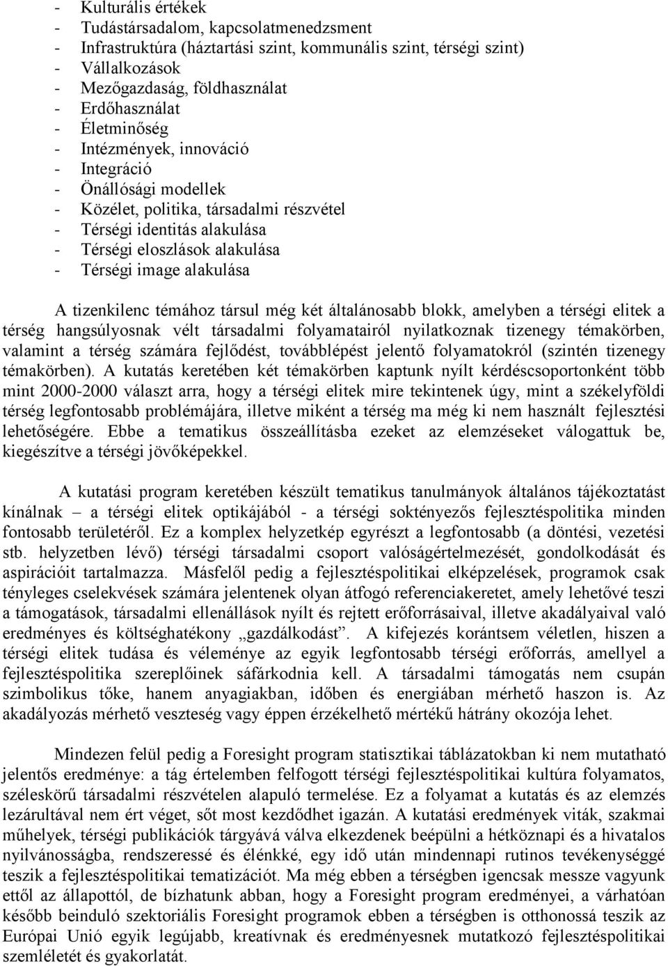 alakulása A tizenkilenc témához társul még két általánosabb blokk, amelyben a térségi elitek a térség hangsúlyosnak vélt társadalmi folyamatairól nyilatkoznak tizenegy témakörben, valamint a térség