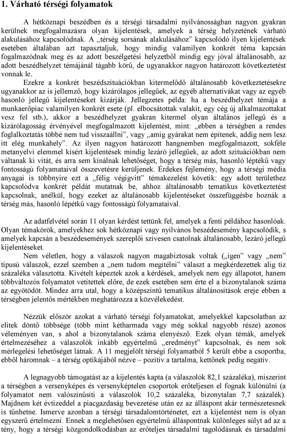 A térség sorsának alakulásához kapcsolódó ilyen kijelentések esetében általában azt tapasztaljuk, hogy mindig valamilyen konkrét téma kapcsán fogalmazódnak meg és az adott beszélgetési helyzetből