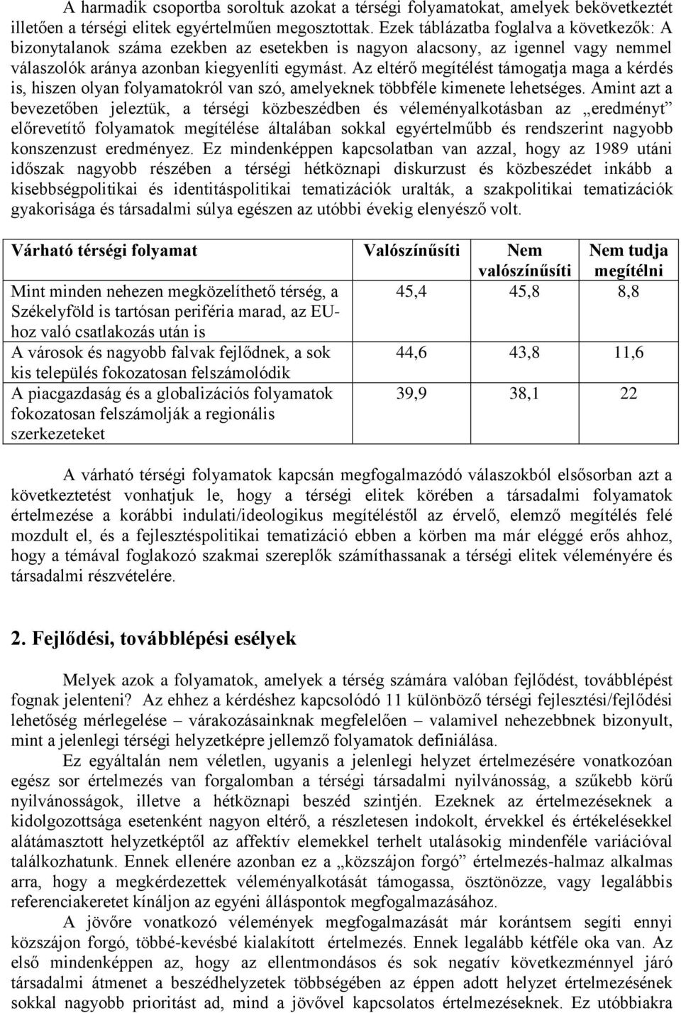 Az eltérő megítélést támogatja maga a kérdés is, hiszen olyan folyamatokról van szó, amelyeknek többféle kimenete lehetséges.