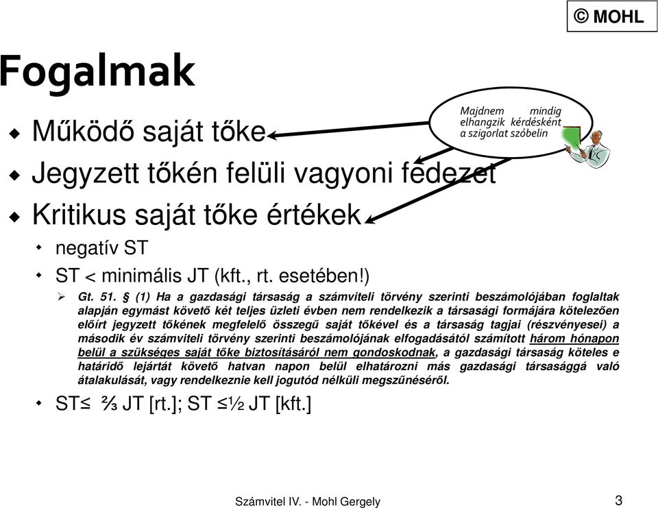 tőkének megfelelő összegű saját tőkével és a társaság tagjai (részvényesei) a második év számviteli törvény szerinti beszámolójának elfogadásától számított három hónapon belül a szükséges saját tőke