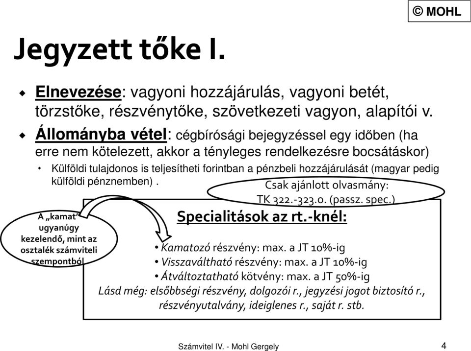 hozzájárulását (magyar pedig külföldi pénznemben). A kamat ugyanúgy kezelendő, mint az osztalék számviteli szempontból. Csak ajánlott olvasmány: TK 322.-323.o. (passz. spec.