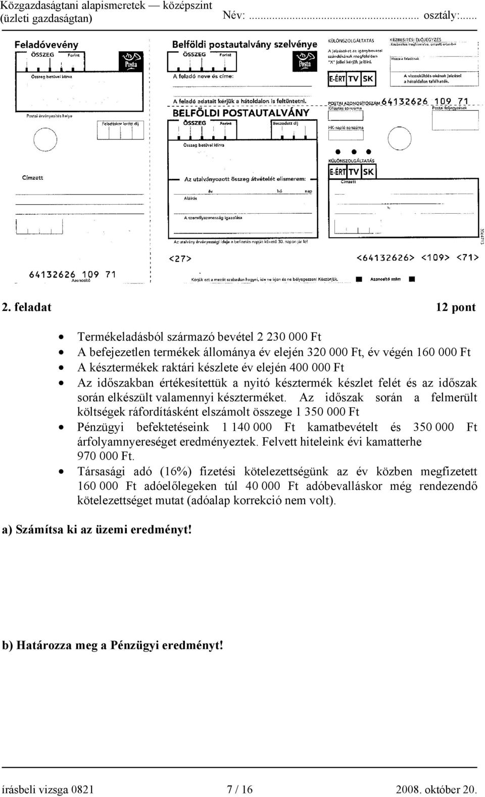 Az időszak során a felmerült költségek ráfordításként elszámolt összege 1 350 000 Ft Pénzügyi befektetéseink 1 140 000 Ft kamatbevételt és 350 000 Ft árfolyamnyereséget eredményeztek.