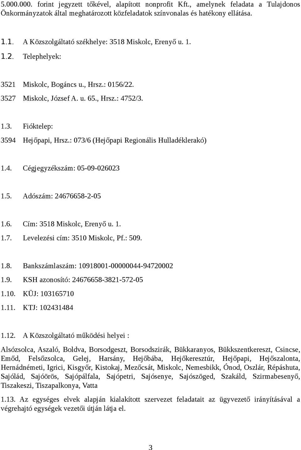 : 073/6 (Hejőpapi Regionális Hulladéklerakó) 1.4. Cégjegyzékszám: 05-09-026023 1.5. Adószám: 24676658-2-05 1.6. Cím: 3518 Miskolc, Erenyő u. 1. 1.7. Levelezési cím: 3510 Miskolc, Pf.: 509. 1.8. Bankszámlaszám: 10918001-00000044-94720002 1.