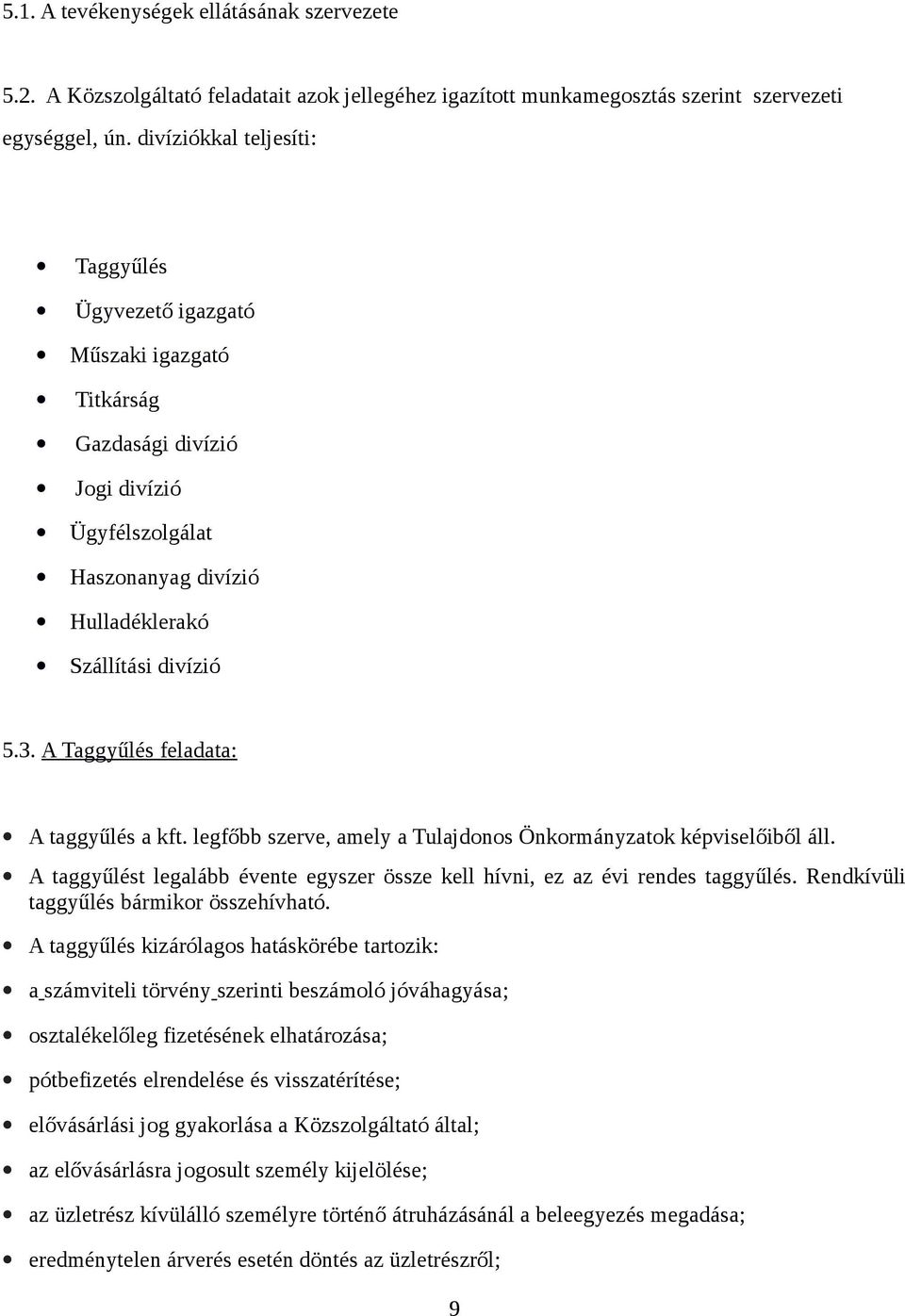 A Taggyűlés feladata: A taggyűlés a kft. legfőbb szerve, amely a Tulajdonos Önkormányzatok képviselőiből áll. A taggyűlést legalább évente egyszer össze kell hívni, ez az évi rendes taggyűlés.