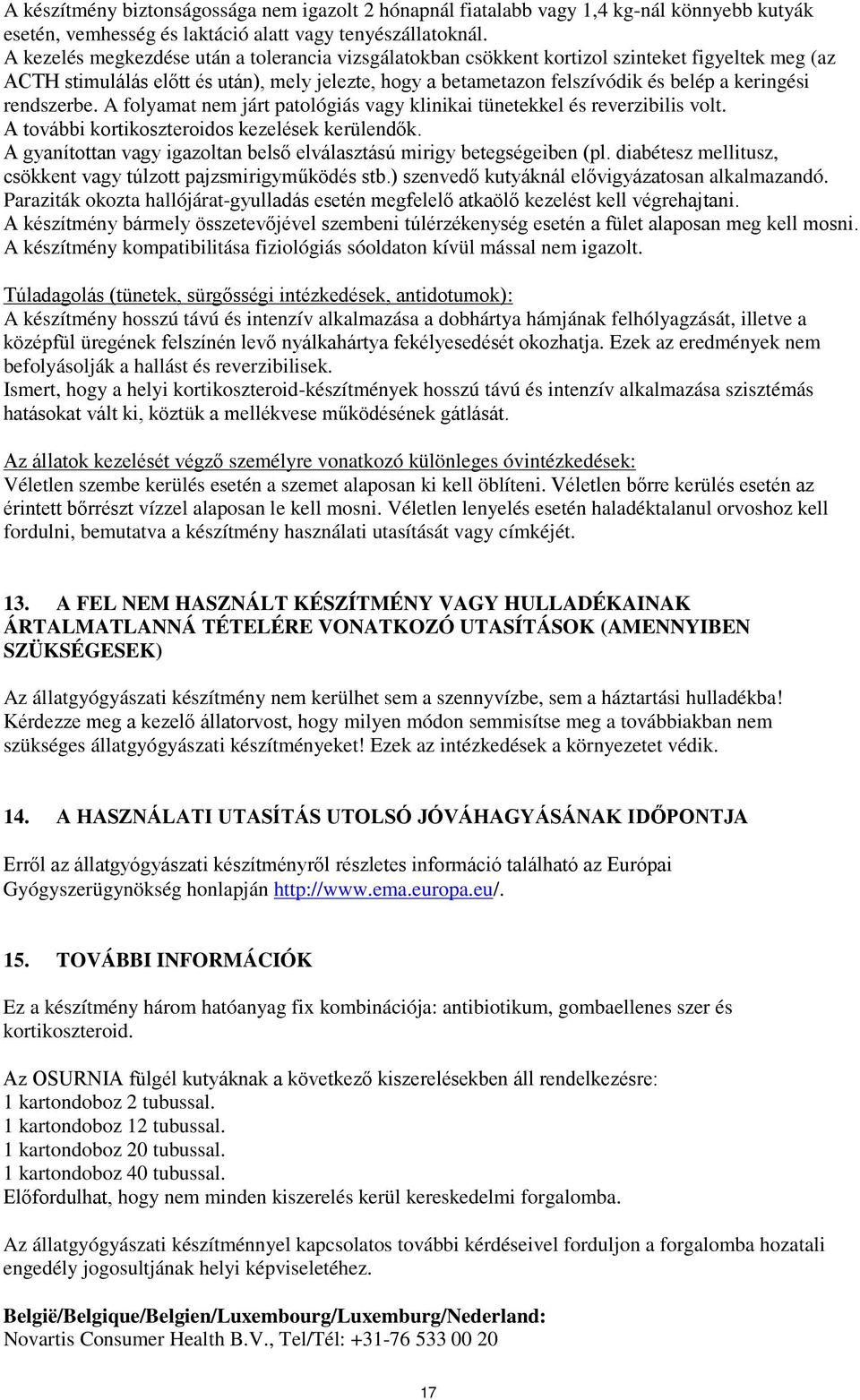 rendszerbe. A folyamat nem járt patológiás vagy klinikai tünetekkel és reverzibilis volt. A további kortikoszteroidos kezelések kerülendők.