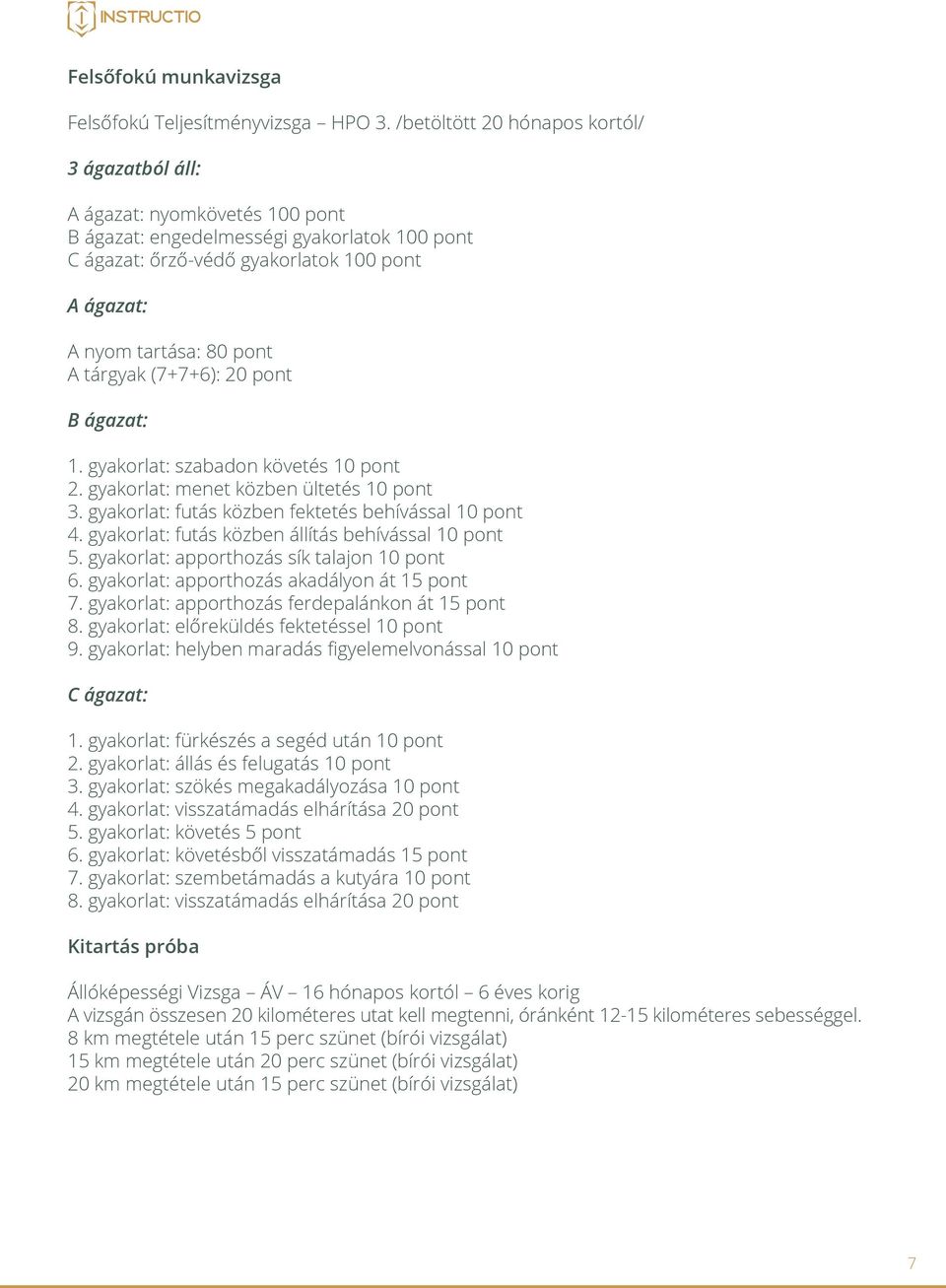 A tárgyak (7+7+6): 20 pont B ágazat: 1. gyakorlat: szabadon követés 10 pont 2. gyakorlat: menet közben ültetés 10 pont 3. gyakorlat: futás közben fektetés behívással 10 pont 4.