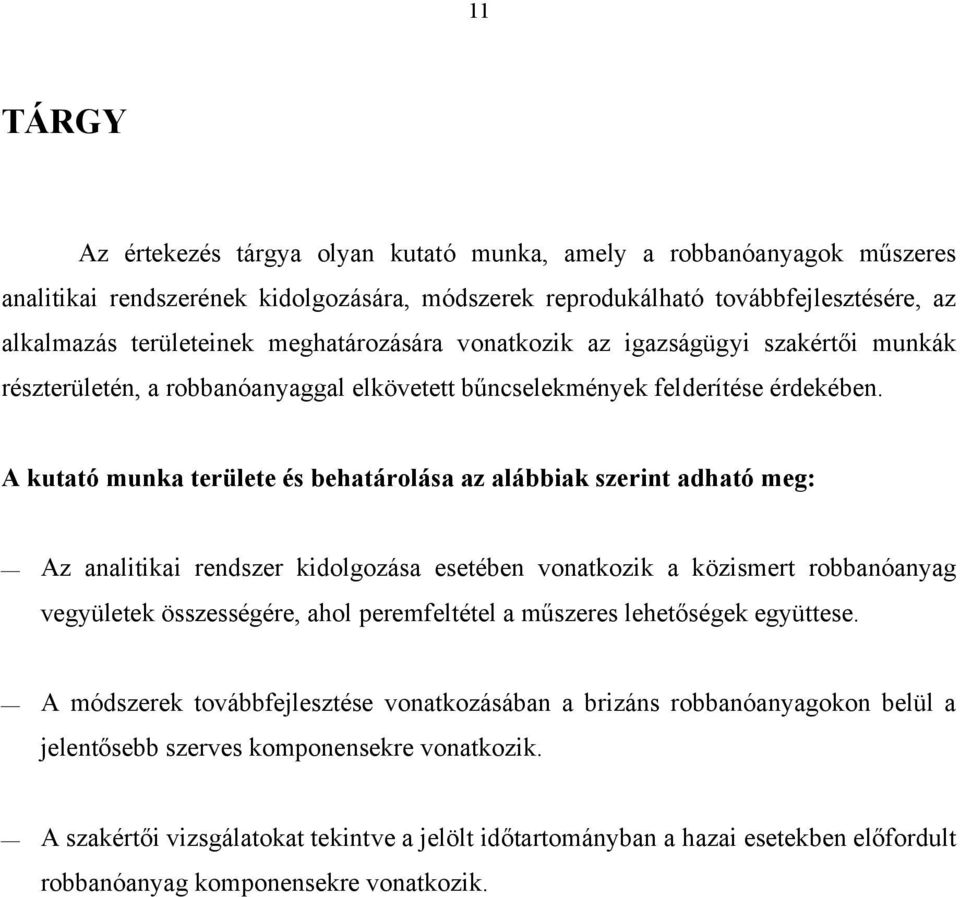 A kutató munka területe és behatárolása az alábbiak szerint adható meg: Az analitikai rendszer kidolgozása esetében vonatkozik a közismert robbanóanyag vegyületek összességére, ahol peremfeltétel a