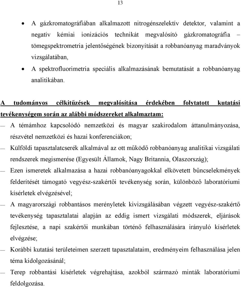 A tudományos célkitűzések megvalósítása érdekében folytatott kutatási tevékenységem során az alábbi módszereket alkalmaztam: A témámhoz kapcsolódó nemzetközi és magyar szakirodalom áttanulmányozása,