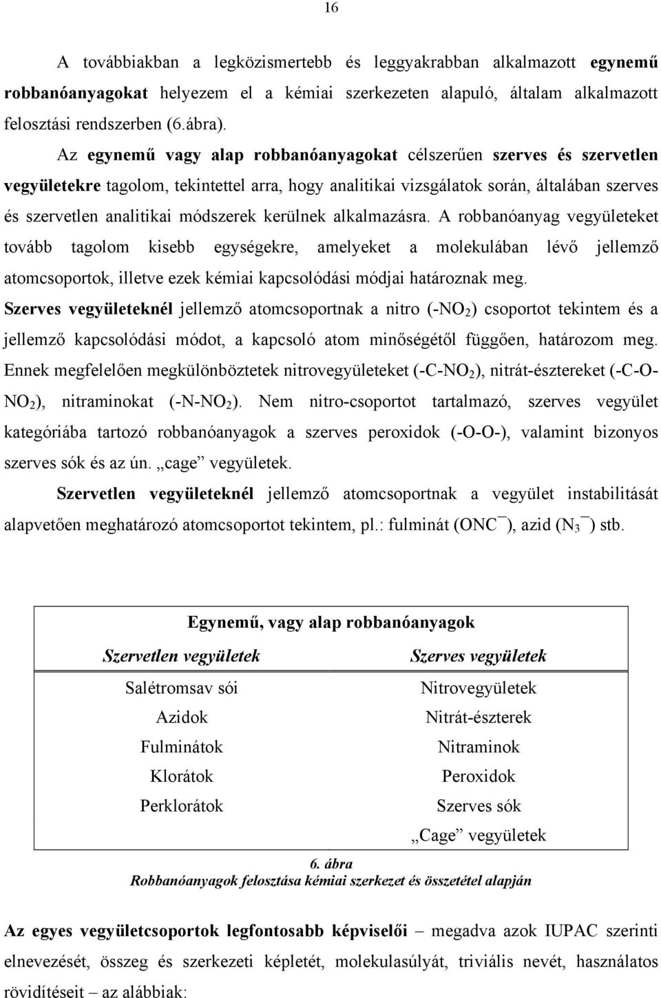 kerülnek alkalmazásra. A robbanóanyag vegyületeket tovább tagolom kisebb egységekre, amelyeket a molekulában lévő jellemző atomcsoportok, illetve ezek kémiai kapcsolódási módjai határoznak meg.