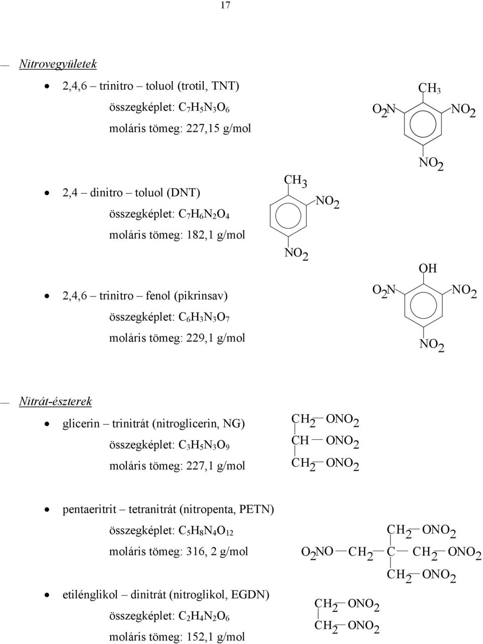 (nitroglicerin, NG) összegképlet: C 3 H 5 N 3 O 9 CH 2 CH ONO 2 ONO 2 moláris tömeg: 227,1 g/mol CH 2 ONO 2 pentaeritrit tetranitrát (nitropenta, PETN) összegképlet: C 5 H 8 N 4 O 12 CH 2