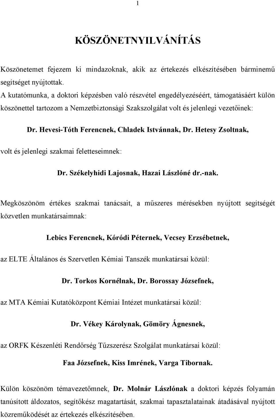 Hevesi-Tóth Ferencnek, Chladek Istvánnak, Dr. Hetesy Zsoltnak, volt és jelenlegi szakmai feletteseimnek: Dr. Székelyhidi Lajosnak, Hazai Lászlóné dr.-nak.