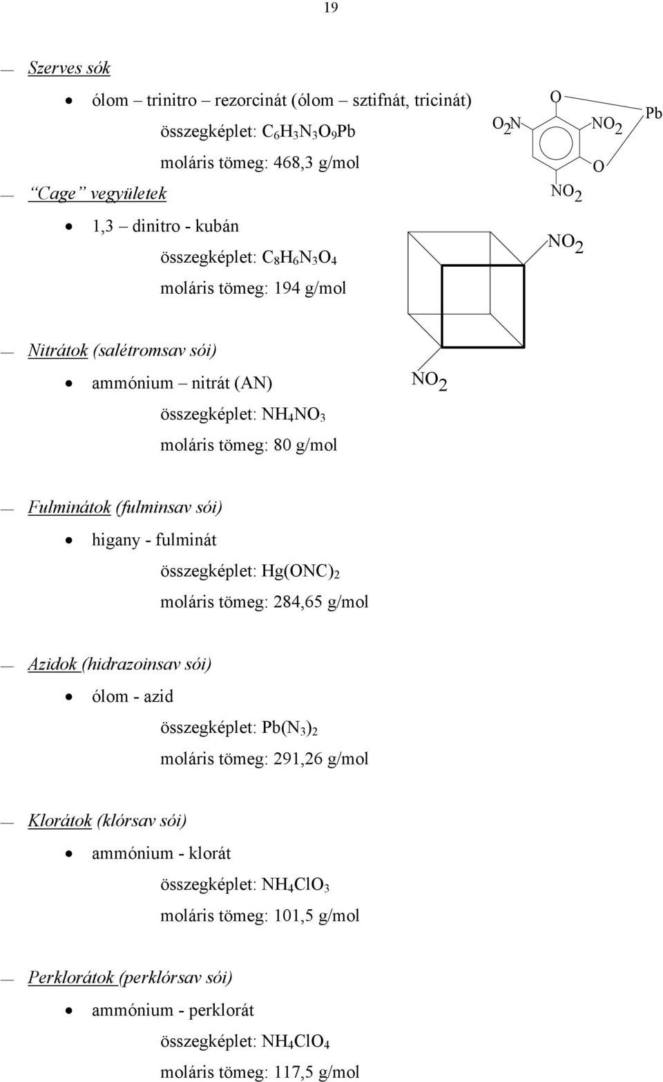 (fulminsav sói) higany - fulminát összegképlet: Hg(ONC) 2 moláris tömeg: 284,65 g/mol Azidok (hidrazoinsav sói) ólom - azid összegképlet: Pb(N 3 ) 2 moláris tömeg: 291,26 g/mol