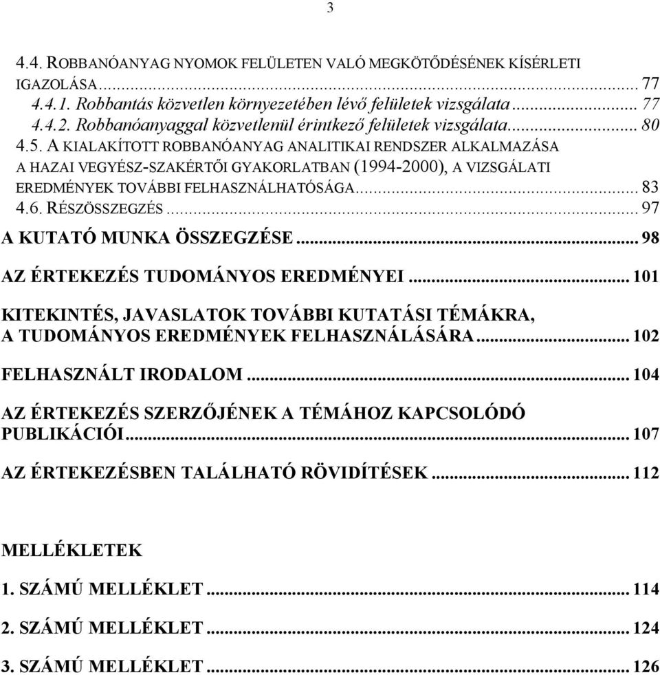 A KIALAKÍTOTT ROBBANÓANYAG ANALITIKAI RENDSZER ALKALMAZÁSA A HAZAI VEGYÉSZ-SZAKÉRTŐI GYAKORLATBAN (1994-2000), A VIZSGÁLATI EREDMÉNYEK TOVÁBBI FELHASZNÁLHATÓSÁGA... 83 4.6. RÉSZÖSSZEGZÉS.