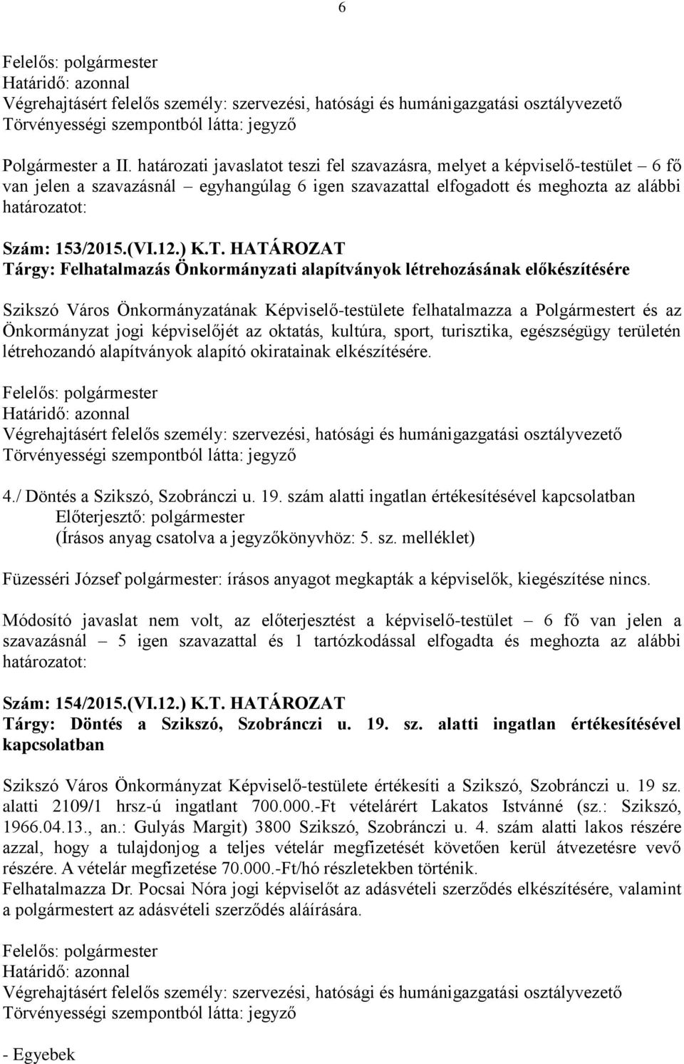 HATÁROZAT Tárgy: Felhatalmazás Önkormányzati Szikszó Város Önkormányzatának Képviselő-testülete felhatalmazza a Polgármestert és az Önkormányzat jogi képviselőjét az oktatás, kultúra, sport,