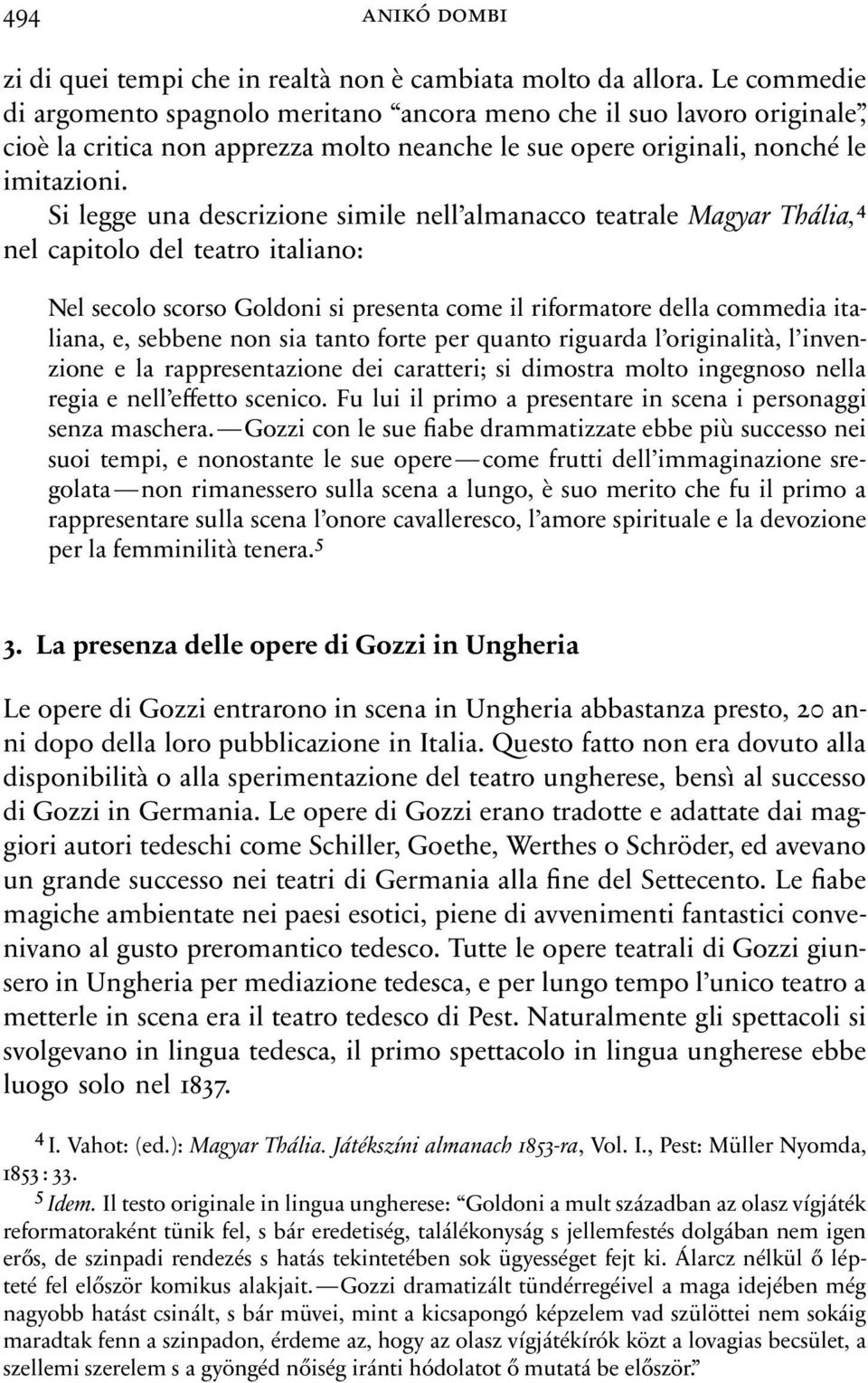 Si legge una descrizione simile nell almanacco teatrale Magyar Thália,4 nel capitolo del teatro italiano: Nel secolo scorso Goldoni si presenta come il riformatore della commedia italiana, e, sebbene
