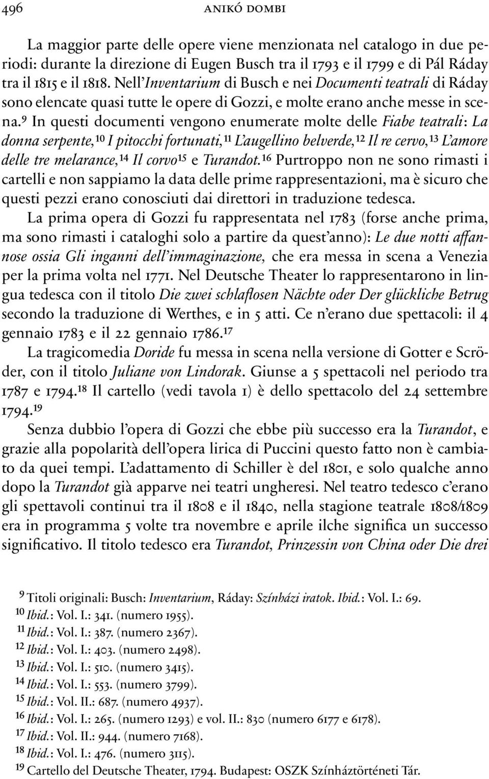 9 In questi documenti vengono enumerate molte delle Fiabe teatrali: La donna serpente,10 I pitocchi fortunati,11 L augellino belverde,12 Il re cervo,13 L amore delle tre melarance,14 Il corvo15 e