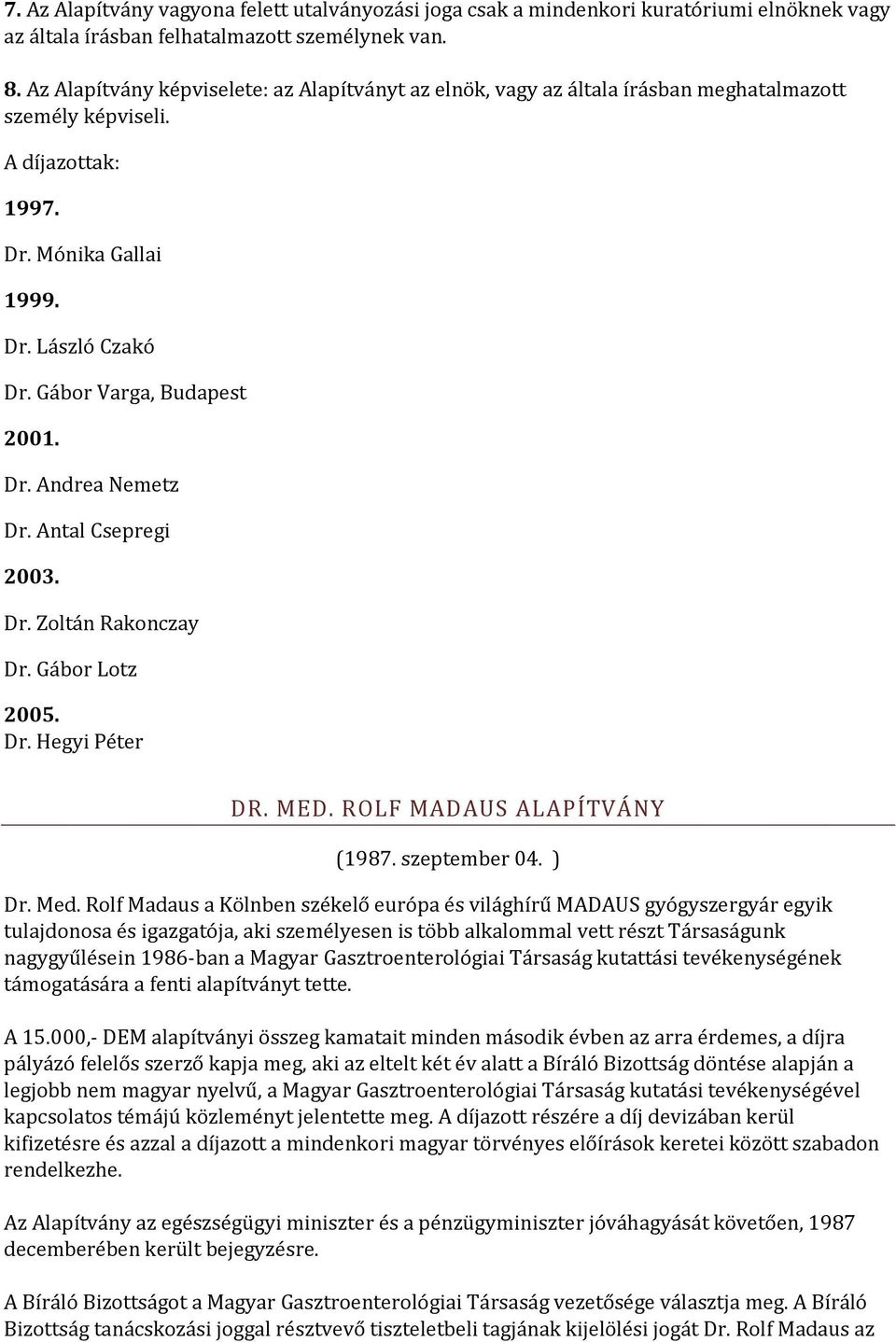 Gábor Varga, Budapest 2001. Dr. Andrea Nemetz Dr. Antal Csepregi 2003. Dr. Zoltán Rakonczay Dr. Gábor Lotz 2005. Dr. Hegyi Péter DR. MED. ROLF MADAUS ALAPÍTVÁNY (1987. szeptember 04. ) Dr. Med.