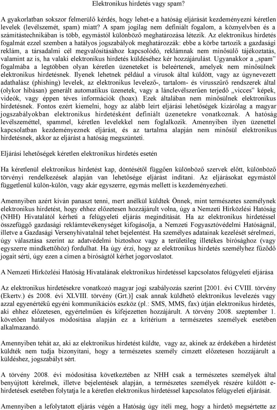 Az elektronikus hirdetés fogalmát ezzel szemben a hatályos jogszabályok meghatározzák: ebbe a körbe tartozik a gazdasági reklám, a társadalmi cél megvalósításához kapcsolódó, reklámnak nem minősülő