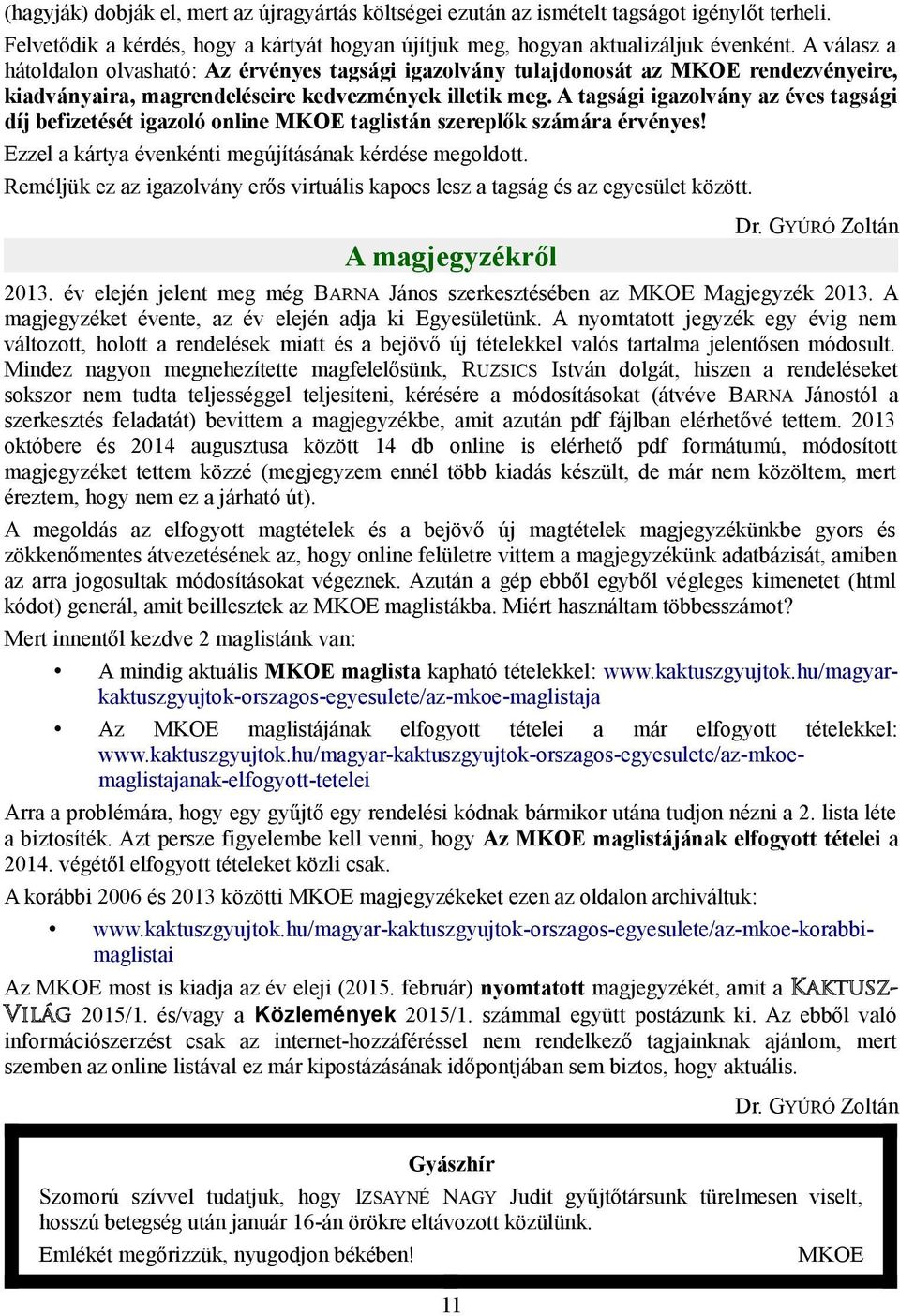 A tagsági igazolvány az éves tagsági díj befizetését igazoló online MKOE taglistán szereplők számára érvényes! Ezzel a kártya évenkénti megújításának kérdése megoldott.