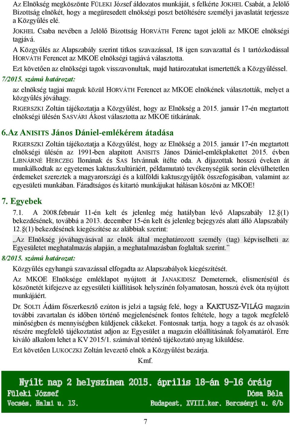 A Közgyűlés az Alapszabály szerint titkos szavazással, 18 igen szavazattal és 1 tartózkodással HORVÁTH Ferencet az MKOE elnökségi tagjává választotta.