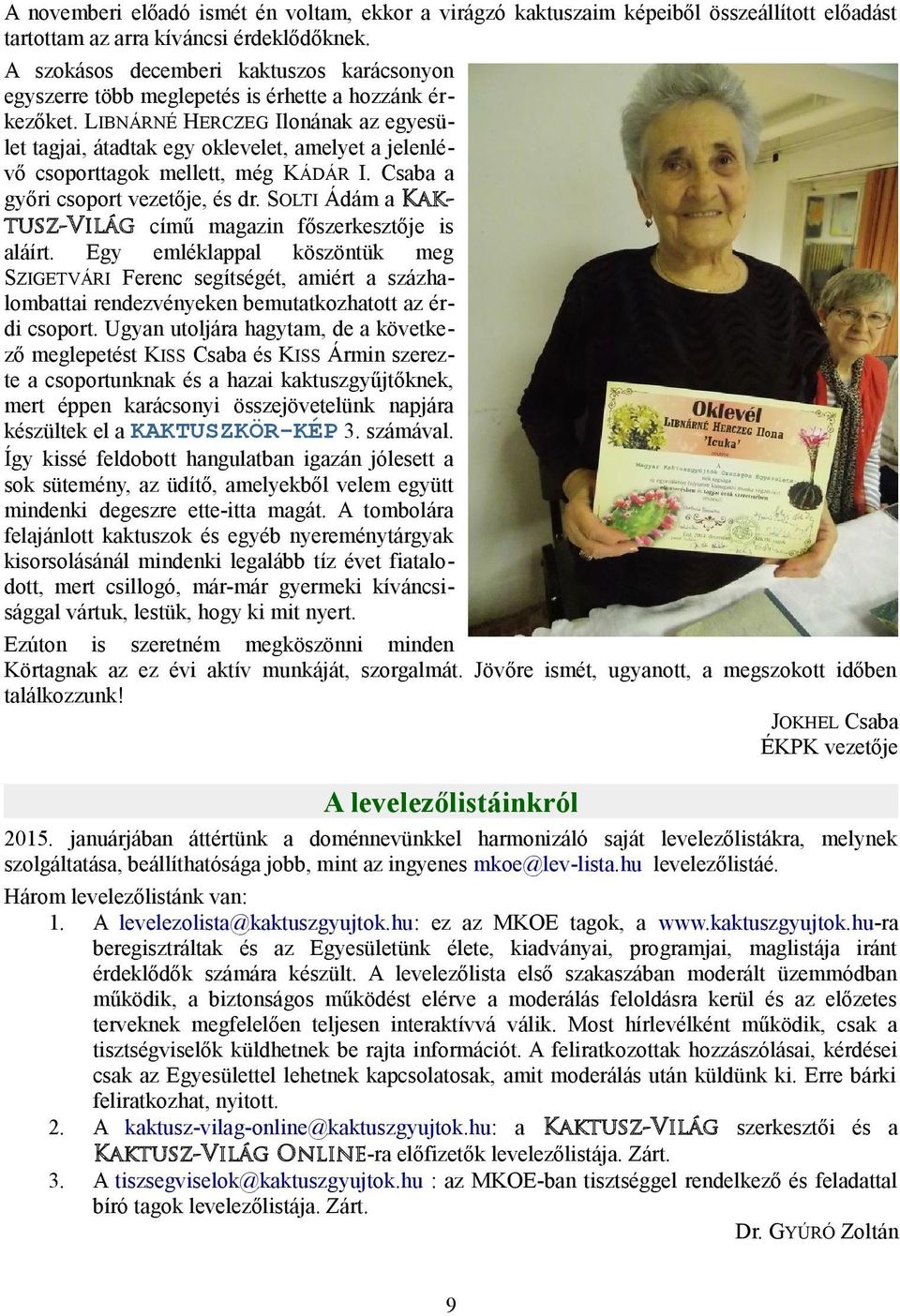 LIBNÁRNÉ HERCZEG Ilonának az egyesület tagjai, átadtak egy oklevelet, amelyet a jelenlévő csoporttagok mellett, még KÁDÁR I. Csaba a győri csoport vezetője, és dr.