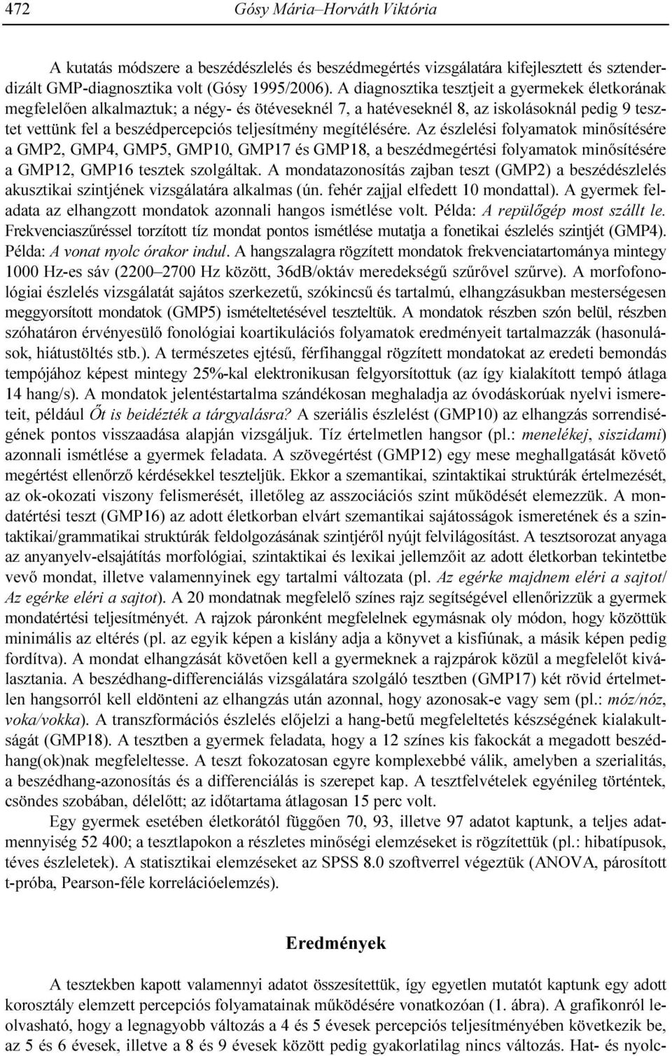 megítélésére. Az észlelési folyamatok minısítésére a GMP2, GMP4, GMP5, GMP10, GMP17 és GMP18, a beszédmegértési folyamatok minısítésére a GMP12, GMP16 tesztek szolgáltak.