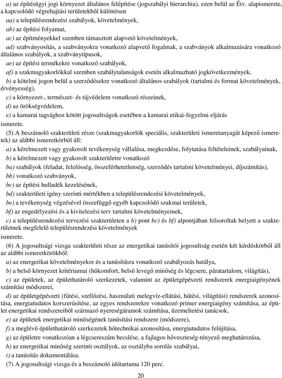 követelmények, ad) szabványosítás, a szabványokra vonatkozó alapvető fogalmak, a szabványok alkalmazására vonatkozó általános szabályok, a szabványtípusok, ae) az építési termékekre vonatkozó
