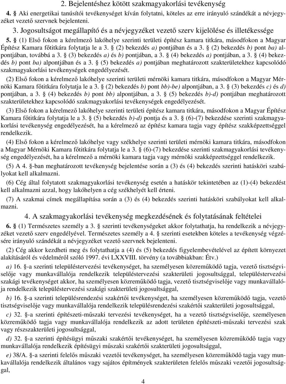 (1) Első fokon a kérelmező lakóhelye szerinti területi építész kamara titkára, másodfokon a Magyar Építész Kamara főtitkára folytatja le a 3. (2) bekezdés a) pontjában és a 3.