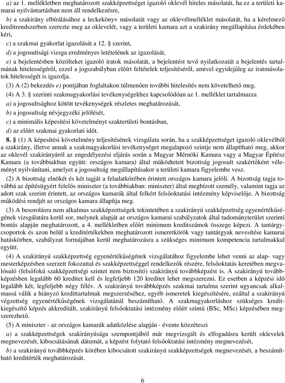 vagy az oklevélmelléklet másolatát, ha a kérelmező kreditrendszerben szerezte meg az oklevelét, vagy a területi kamara azt a szakirány megállapítása érdekében kéri, c) a szakmai gyakorlat igazolását