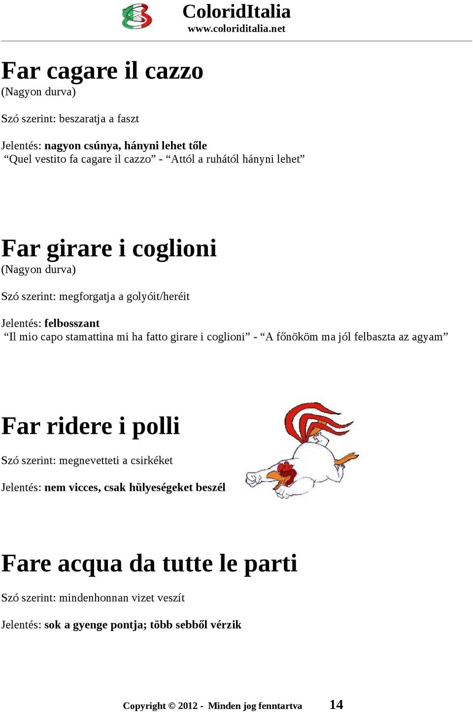 stamattina mi ha fatto girare i coglioni - A főnököm ma jól felbaszta az agyam Far ridere i polli Szó szerint: megnevetteti a csirkéket Jelentés:
