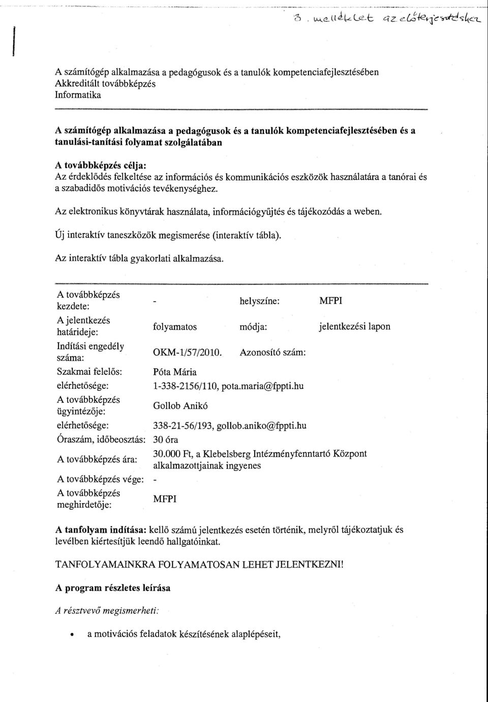 Az elektronikus könyvtárak használata, információgyűjtés és tájékozódás a weben. Új interaktív taneszközök megismerése (interaktív tábla). Az interaktív tábla gyakorlati alkalmazása.