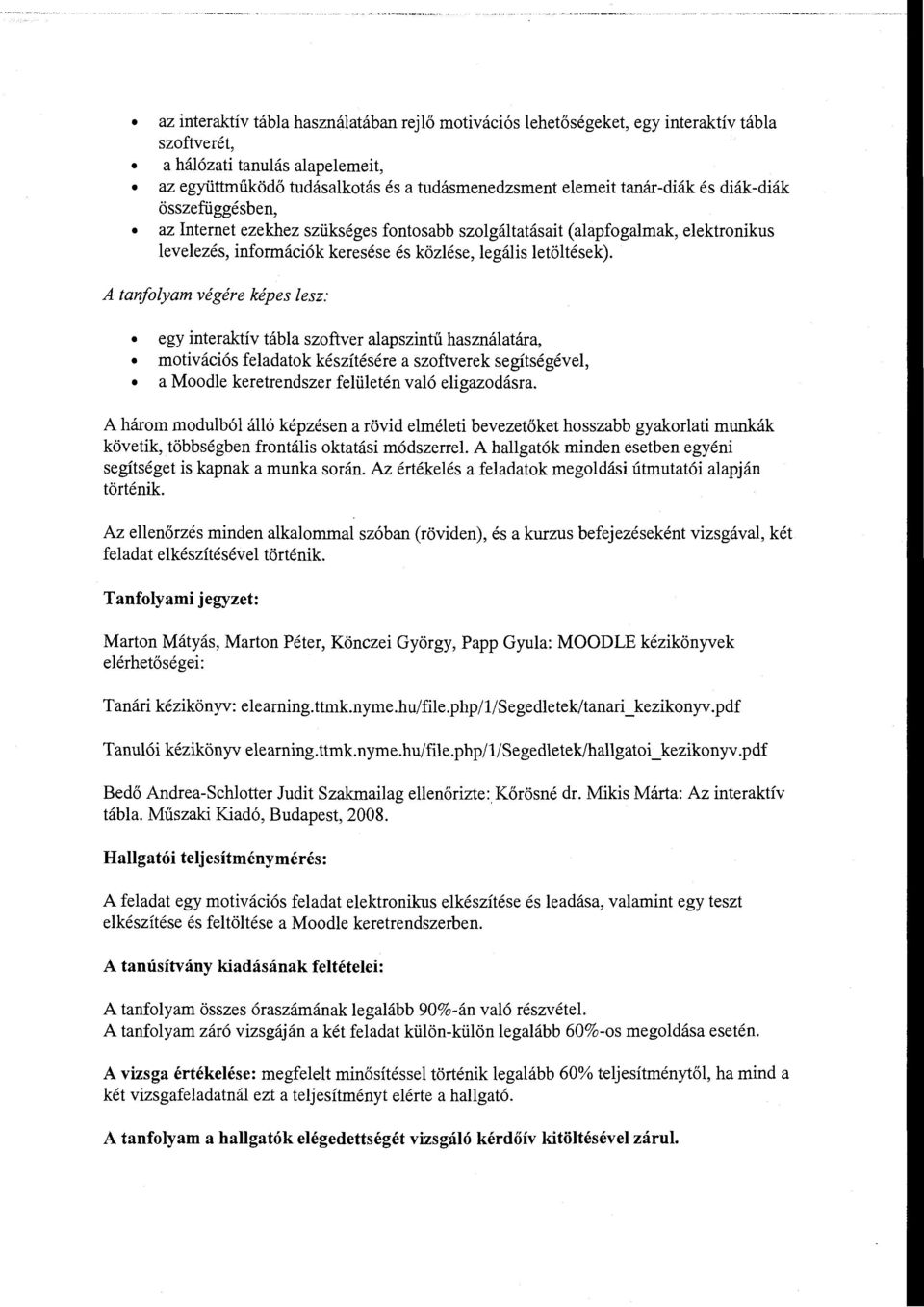 A tanfolyam végére képes lesz: egy interaktív tábla szaftver alapszintű használatára, motivációs feladatok készítésére a szoftverek segítségéve!, a Moodle keretrendszer felületén való eligazodásra.