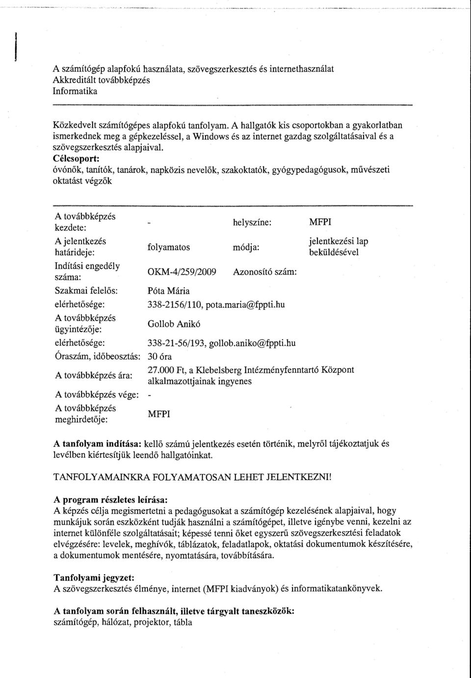 napközis nevelők, szakoktatók, gyógypedagógusok, művészeti oktatást végzők kezdete: A jelentkezés határideje: Indítási engedél y száma: Szakmai felelős: elérhetősége: ügyintézője: elérhetősége: