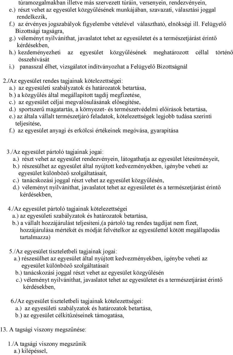 ) véleményt nyilváníthat, javaslatot tehet az egyesületet és a természetjárást érintő kérdésekben, h.) kezdeményezheti az egyesület közgyűlésének meghatározott céllal történő összehívását i.