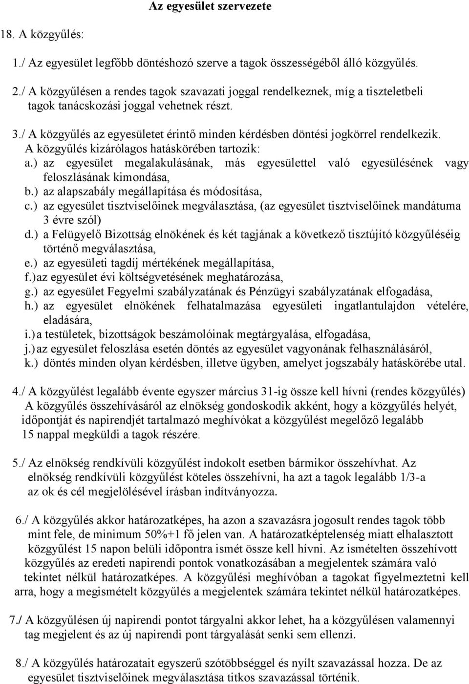 / A közgyűlés az egyesületet érintő minden kérdésben döntési jogkörrel rendelkezik. A közgyűlés kizárólagos hatáskörében tartozik: a.