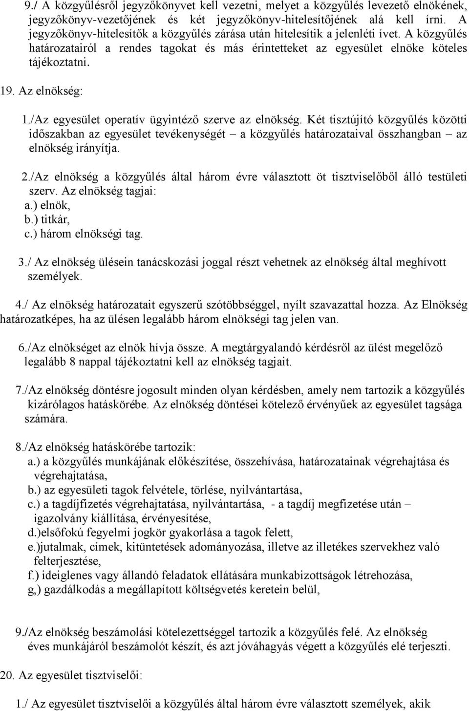 Az elnökség: 1./Az egyesület operatív ügyintéző szerve az elnökség. Két tisztújító közgyűlés közötti időszakban az egyesület tevékenységét a közgyűlés határozataival összhangban az elnökség irányítja.