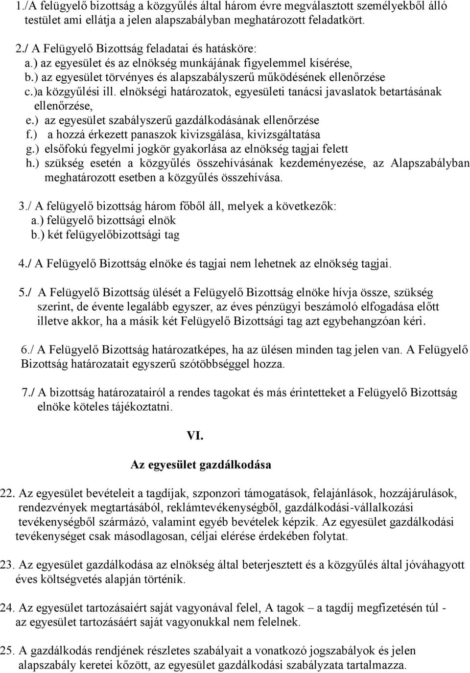 )a közgyűlési ill. elnökségi határozatok, egyesületi tanácsi javaslatok betartásának ellenőrzése, e.) az egyesület szabályszerű gazdálkodásának ellenőrzése f.