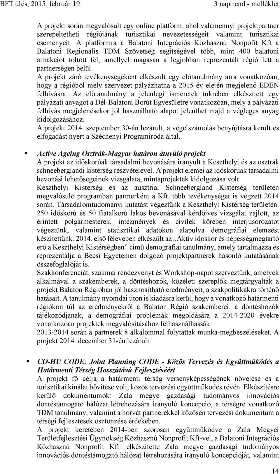 régió lett a partnerségen belül. A projekt záró tevékenységeként elkészült egy előtanulmány arra vonatkozóan, hogy a régióból mely szervezet pályázhatna a 2015 év elején megjelenő EDEN felhívásra.