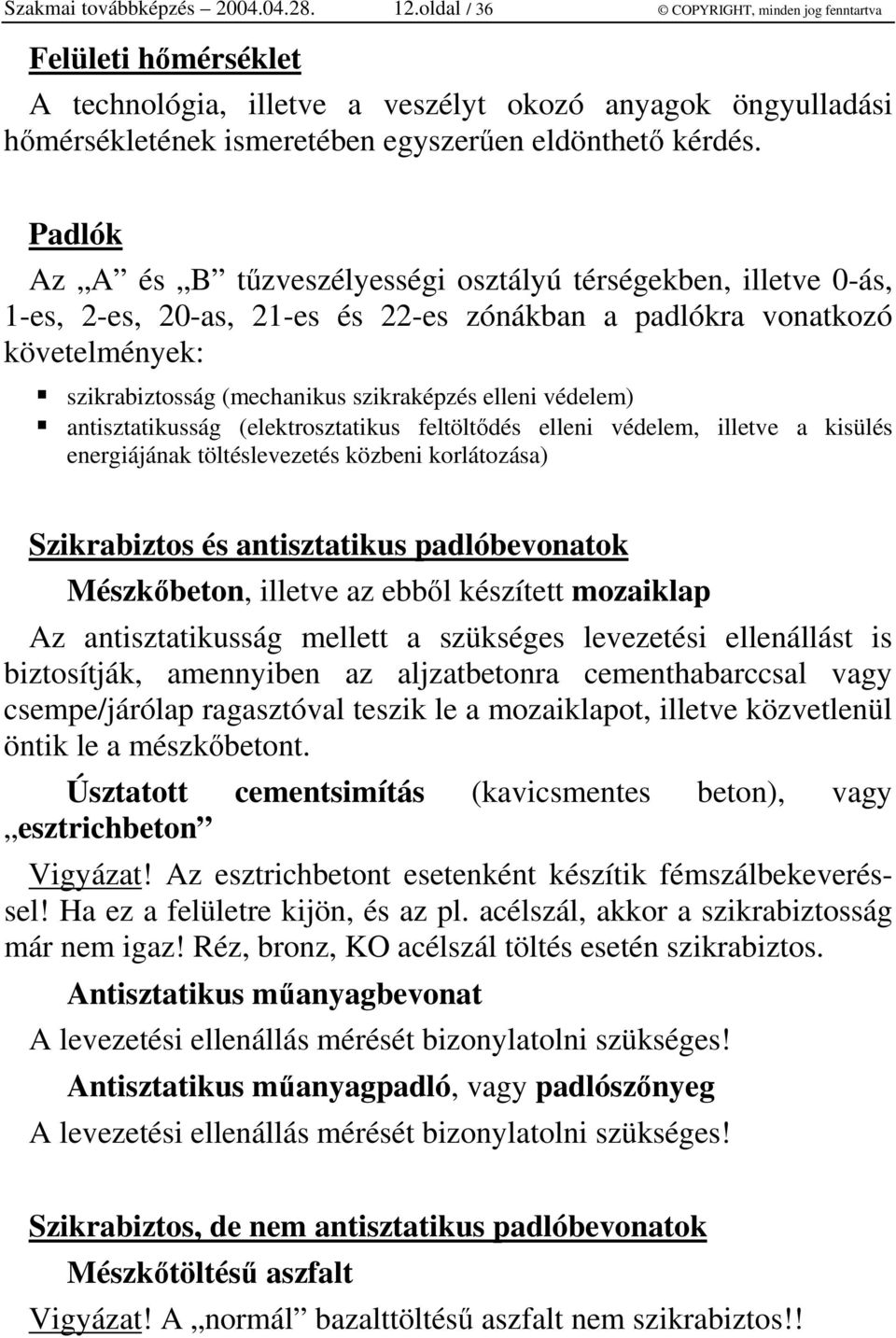 Padlók Az A és B tzveszélyességi osztályú térségekben, illetve 0-ás, 1-es, 2-es, 20-as, 21-es és 22-es zónákban a padlókra vonatkozó követelmények: szikrabiztosság (mechanikus szikraképzés elleni