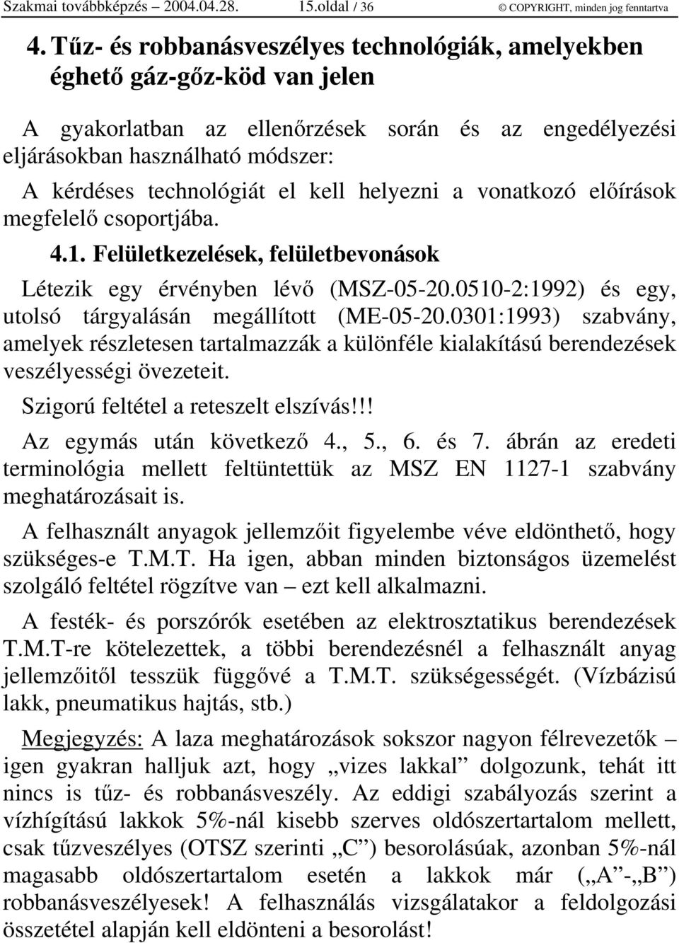 helyezni a vonatkozó elírások megfelel csoportjába. 4.1. Felületkezelések, felületbevonások Létezik egy érvényben lév (MSZ-05-20.0510-2:1992) és egy, utolsó tárgyalásán megállított (ME-05-20.