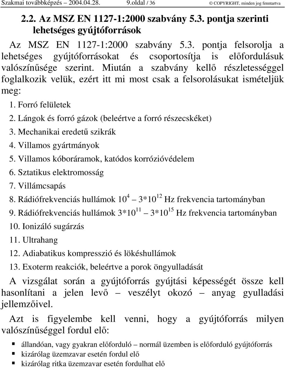 Mechanikai eredet szikrák 4. Villamos gyártmányok 5. Villamos kóboráramok, katódos korrózióvédelem 6. Sztatikus elektromosság 7. Villámcsapás 8.