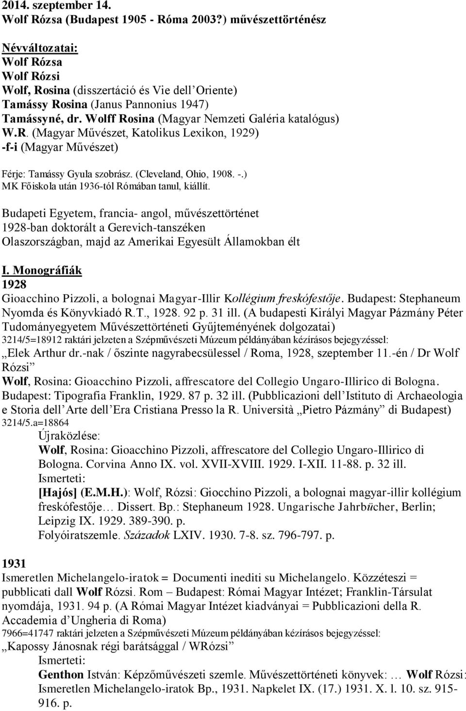 Wolff Rosina (Magyar Nemzeti Galéria katalógus) W.R. (Magyar Művészet, Katolikus Lexikon, ) -f-i (Magyar Művészet) Férje: Tamássy Gyula szobrász. (Cleveland, Ohio, 1908. -.) MK Főiskola után 1936-tól Rómában tanul, kiállít.