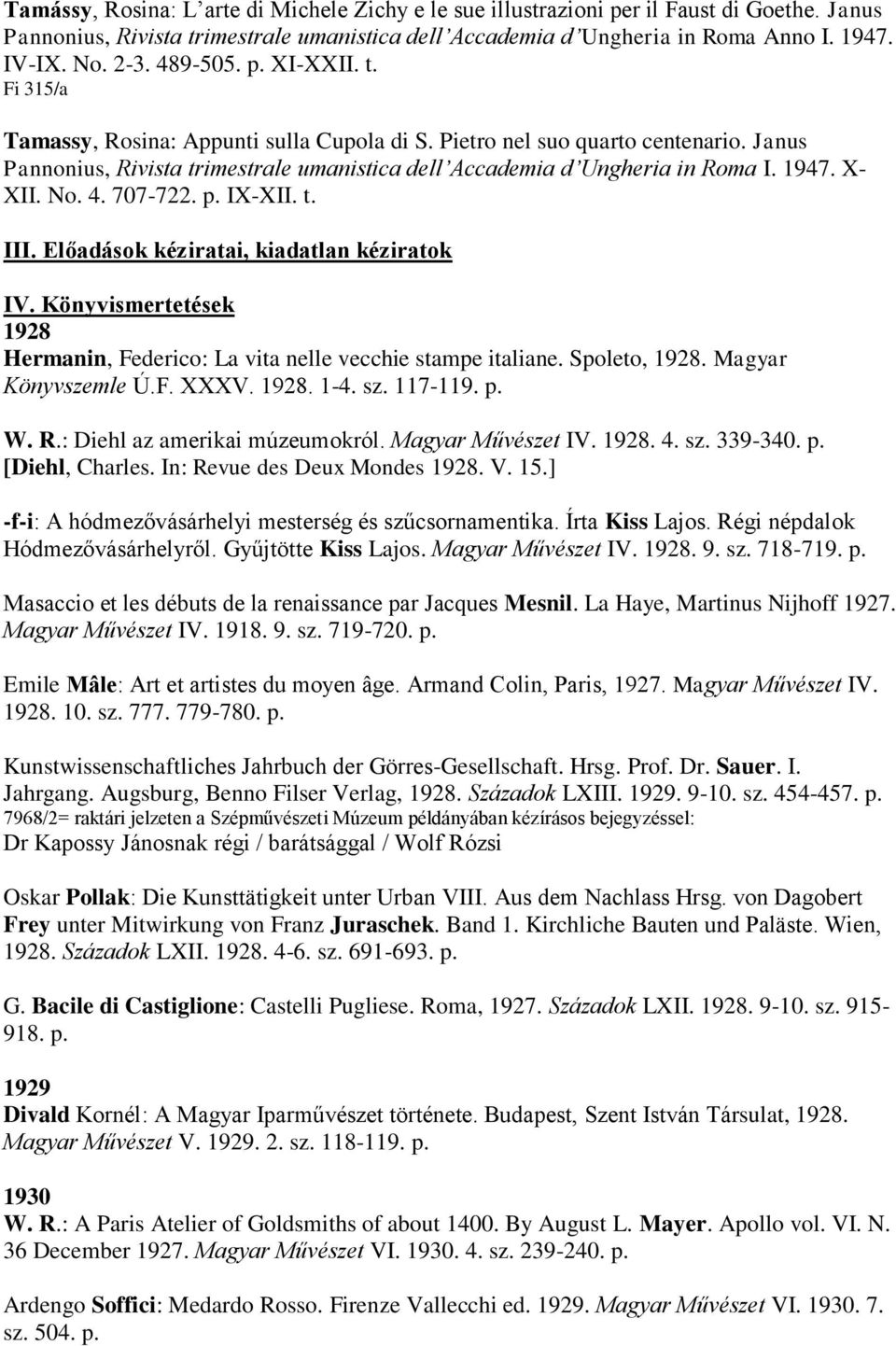 . X- XII. No. 4. 707-722. p. IX-XII. t. III. Előadások kéziratai, kiadatlan kéziratok IV. Könyvismertetések Hermanin, Federico: La vita nelle vecchie stampe italiane. Spoleto,. Magyar Könyvszemle Ú.F. XXXV.