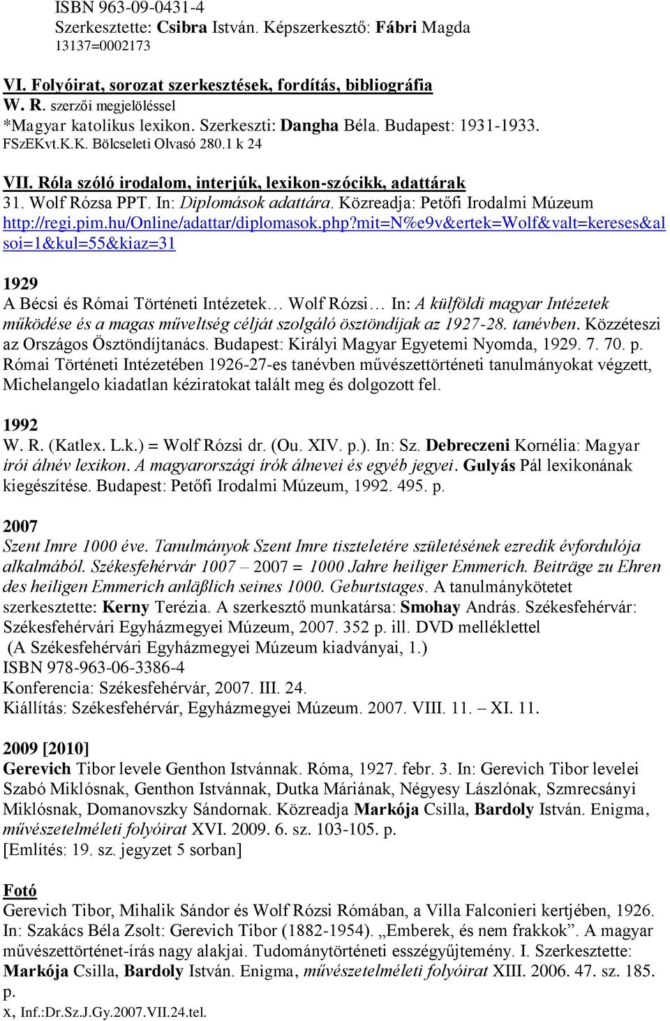 Róla szóló irodalom, interjúk, lexikon-szócikk, adattárak 31. Wolf Rózsa PPT. In: Diplomások adattára. Közreadja: Petőfi Irodalmi Múzeum http://regi.pim.hu/online/adattar/diplomasok.php?